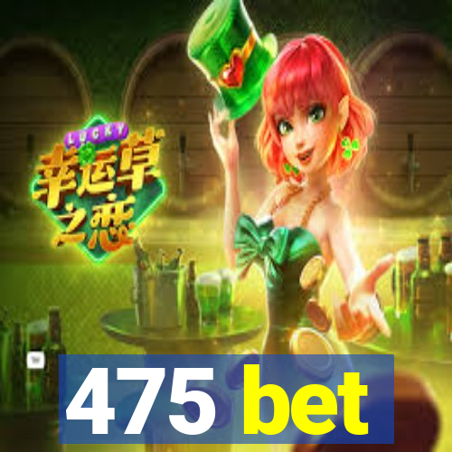 475 bet